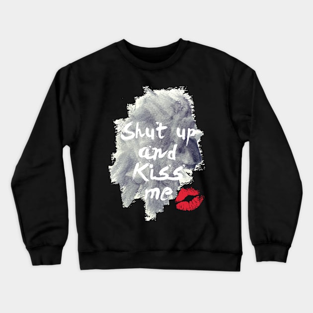 Shut Up And Kiss Me Crewneck Sweatshirt by hothippo